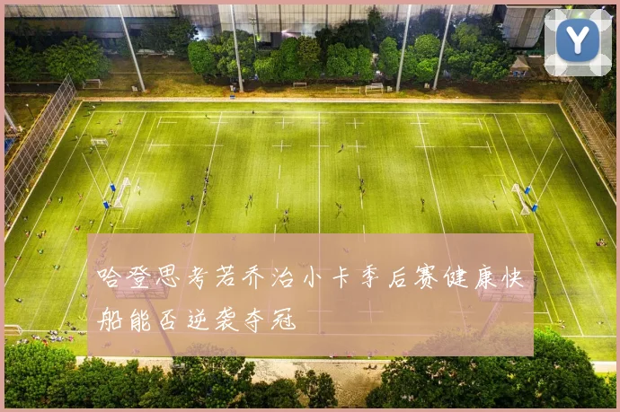 哈登思考若乔治小卡季后赛健康快船能否逆袭夺冠