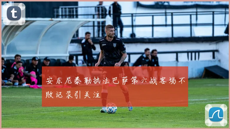 安东尼泰勒执法巴萨第六战客场不败记录引关注