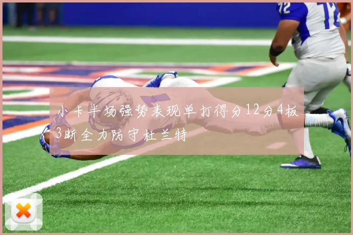 小卡半场强势表现单打得分12分4板3断全力防守杜兰特